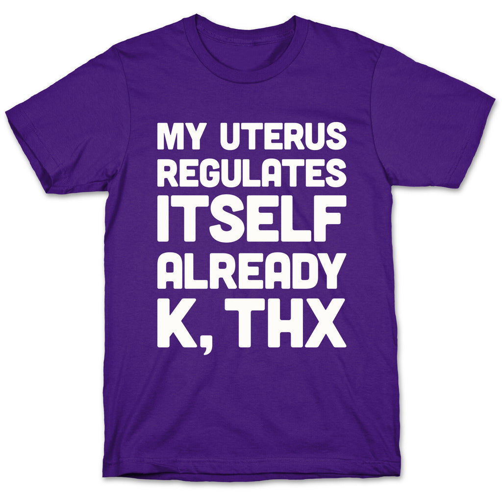 My Uterus Regulates Itself Already K, Thx T-Shirt