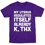 My Uterus Regulates Itself Already K, Thx T-Shirt