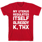 My Uterus Regulates Itself Already K, Thx T-Shirt