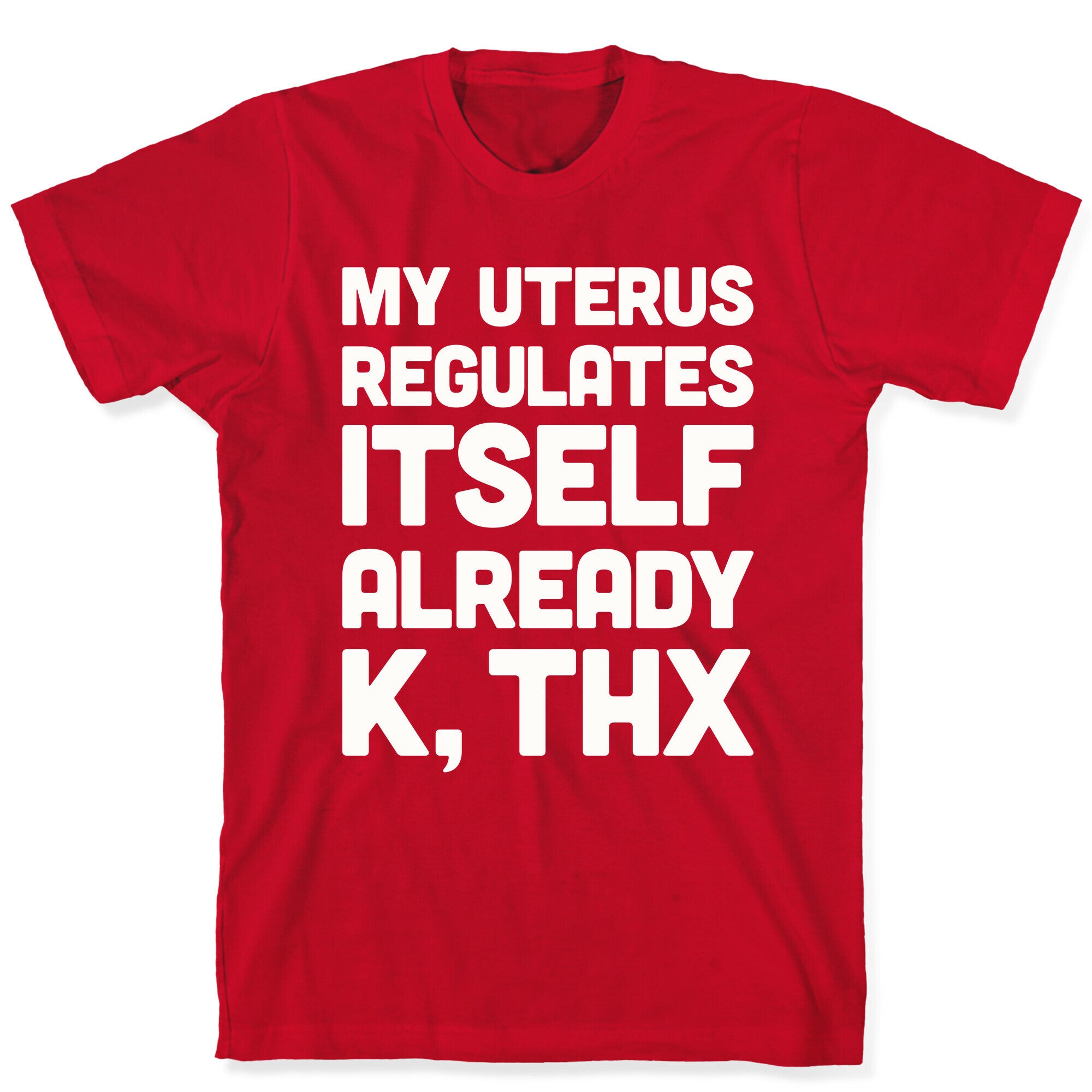 My Uterus Regulates Itself Already K, Thx T-Shirt