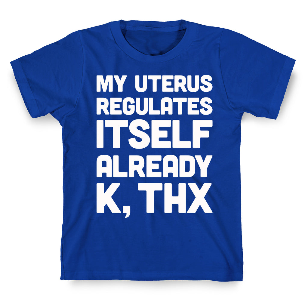 My Uterus Regulates Itself Already K, Thx T-Shirt