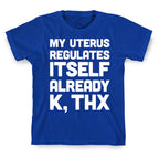 My Uterus Regulates Itself Already K, Thx T-Shirt