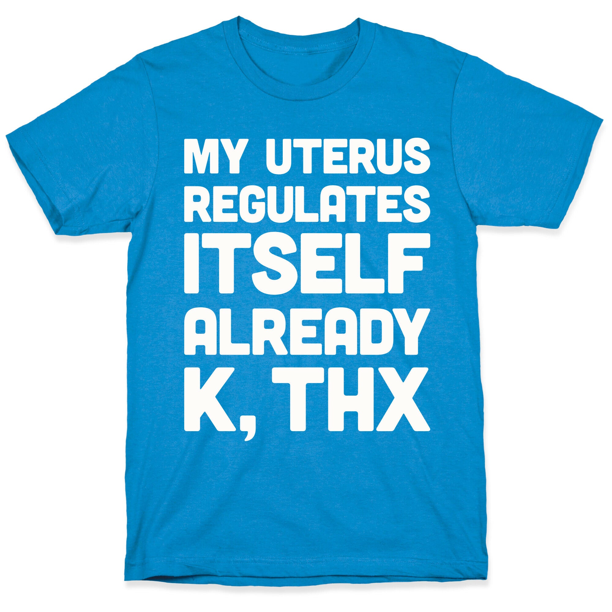 My Uterus Regulates Itself Already K, Thx T-Shirt