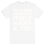 My Uterus Regulates Itself Already K, Thx T-Shirt