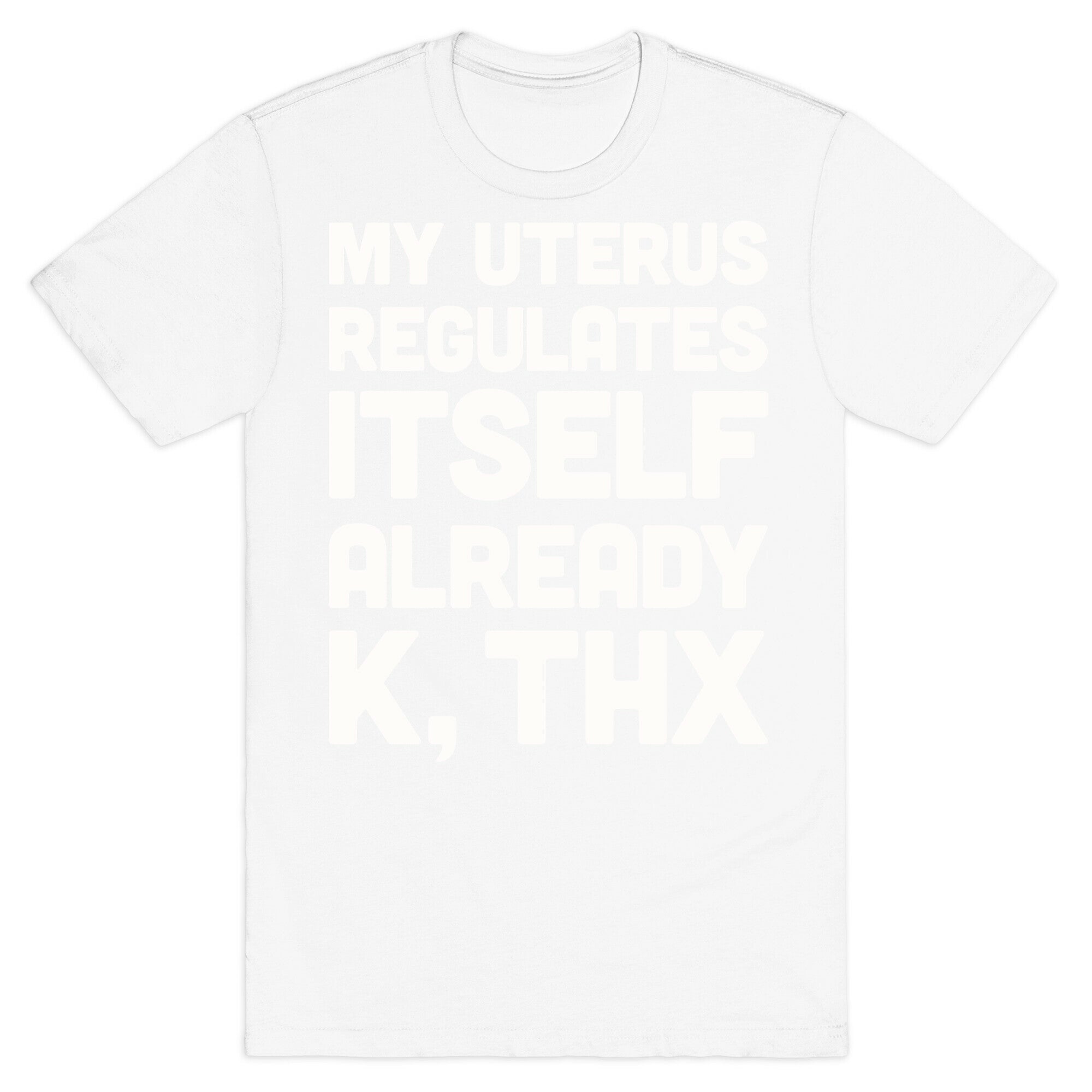 My Uterus Regulates Itself Already K, Thx T-Shirt