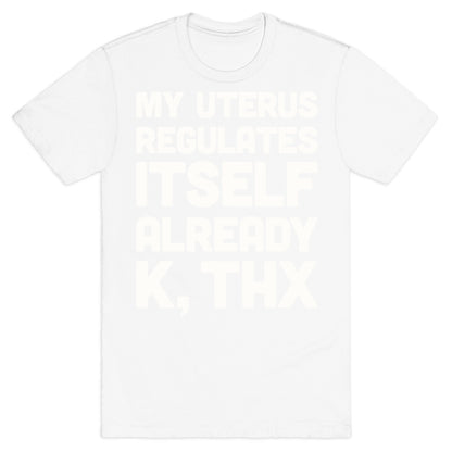 My Uterus Regulates Itself Already K, Thx T-Shirt