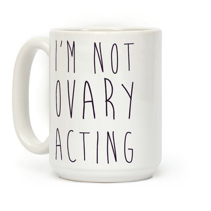 I'm not Ovary-acting Coffee Mug