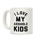 I Love My Asshole Kids Coffee Mug