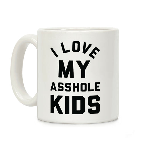 I Love My Asshole Kids Coffee Mug