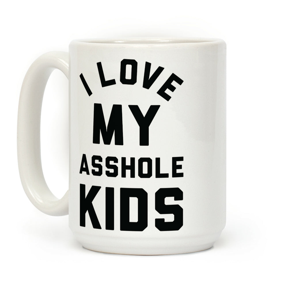 I Love My Asshole Kids Coffee Mug