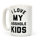 I Love My Asshole Kids Coffee Mug