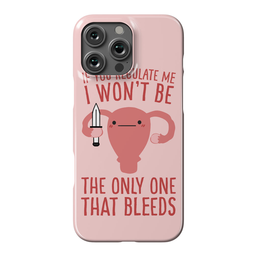 If You Regulate Me, I Won't Be The Only One That Bleeds Phone Case