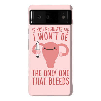 If You Regulate Me, I Won't Be The Only One That Bleeds Phone Case