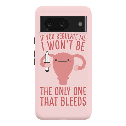 If You Regulate Me, I Won't Be The Only One That Bleeds Phone Case