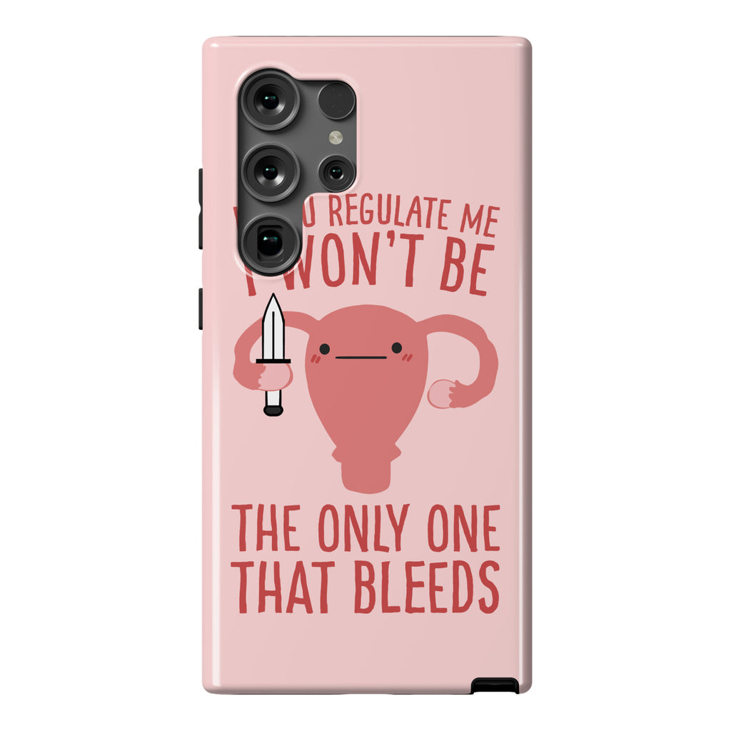 If You Regulate Me, I Won't Be The Only One That Bleeds Phone Case