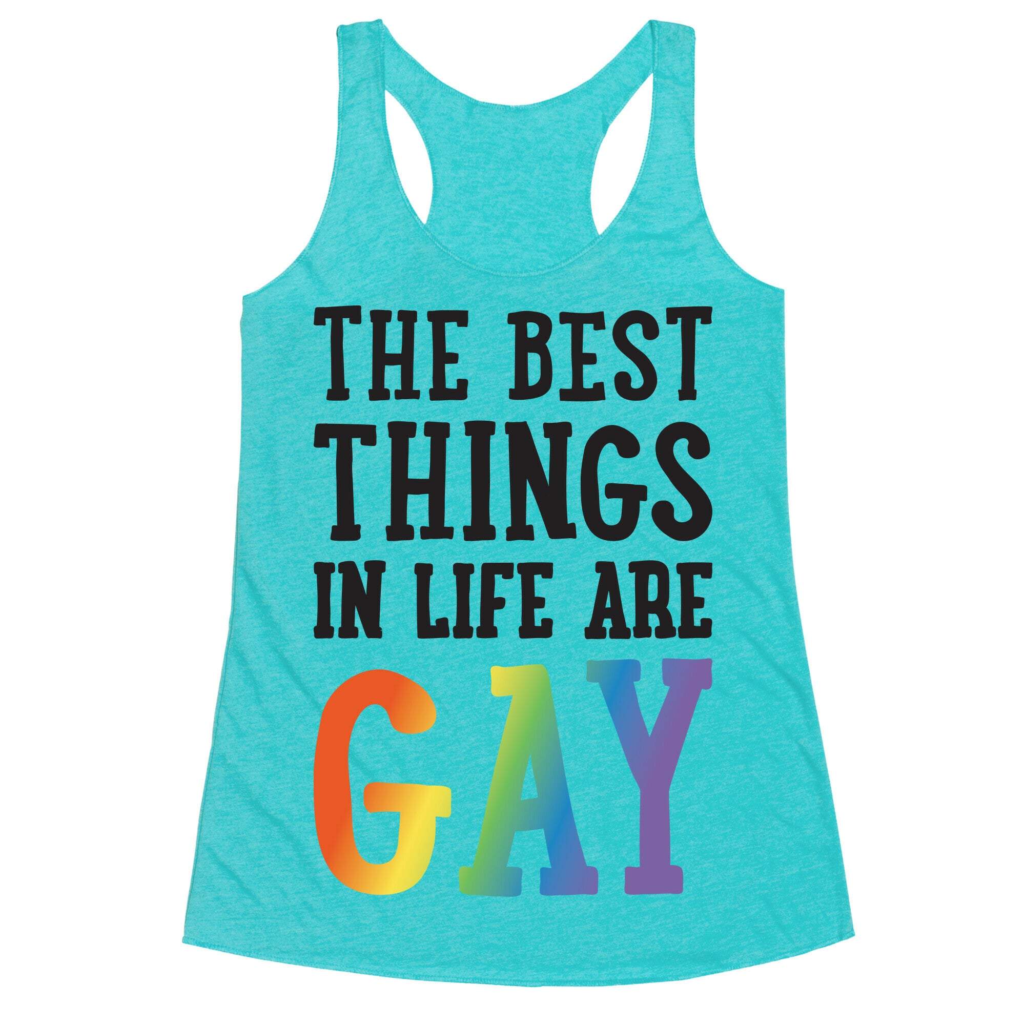 The Best Things In Life Are Gay Racerback Tank