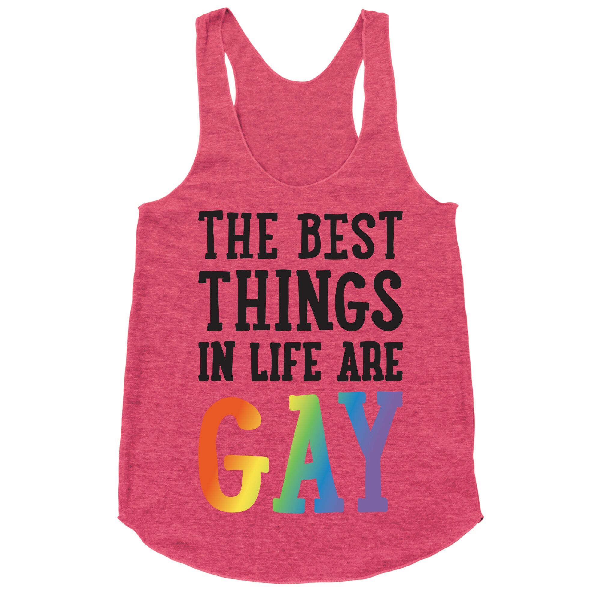 The Best Things In Life Are Gay Racerback Tank