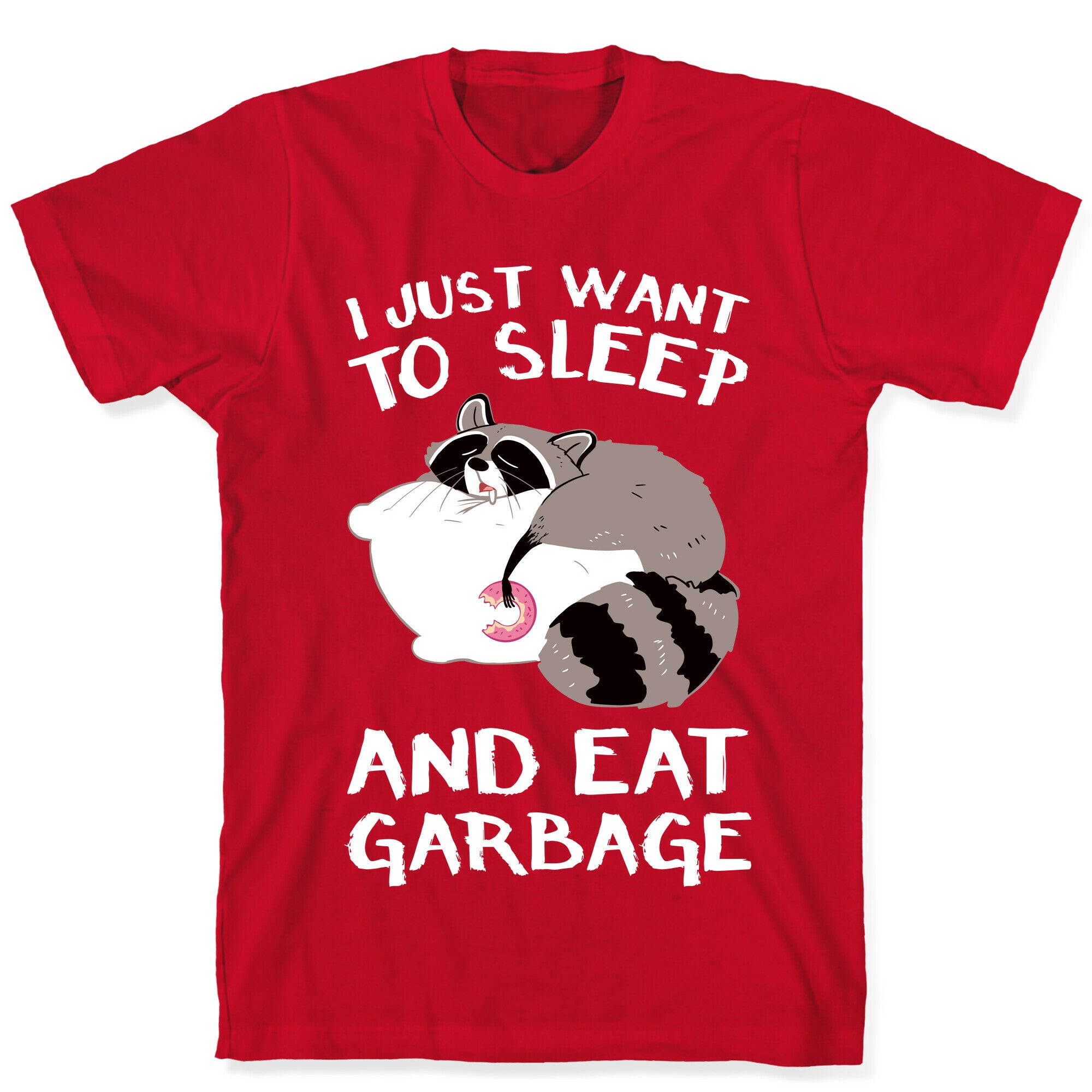 I Just Want To Sleep And Eat Garbage T-Shirt