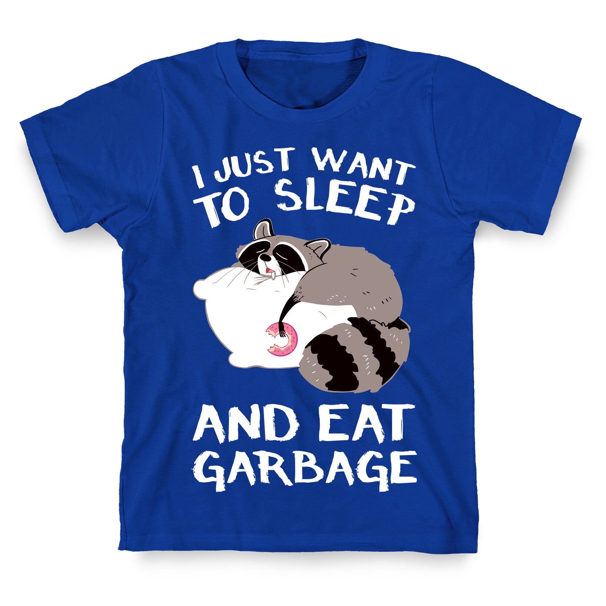 I Just Want To Sleep And Eat Garbage T-Shirt