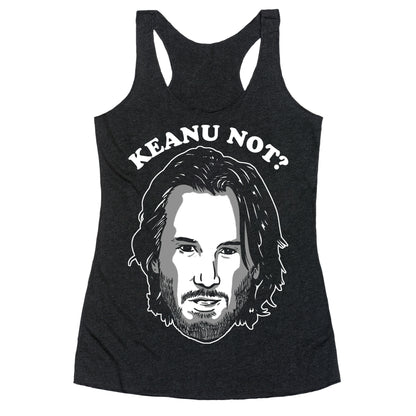 Keanu Not? Racerback Tank