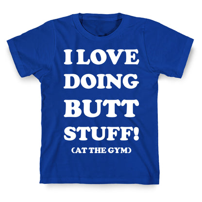 I Love Doing Butt Stuff At The Gym T-Shirt