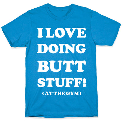 I Love Doing Butt Stuff At The Gym T-Shirt