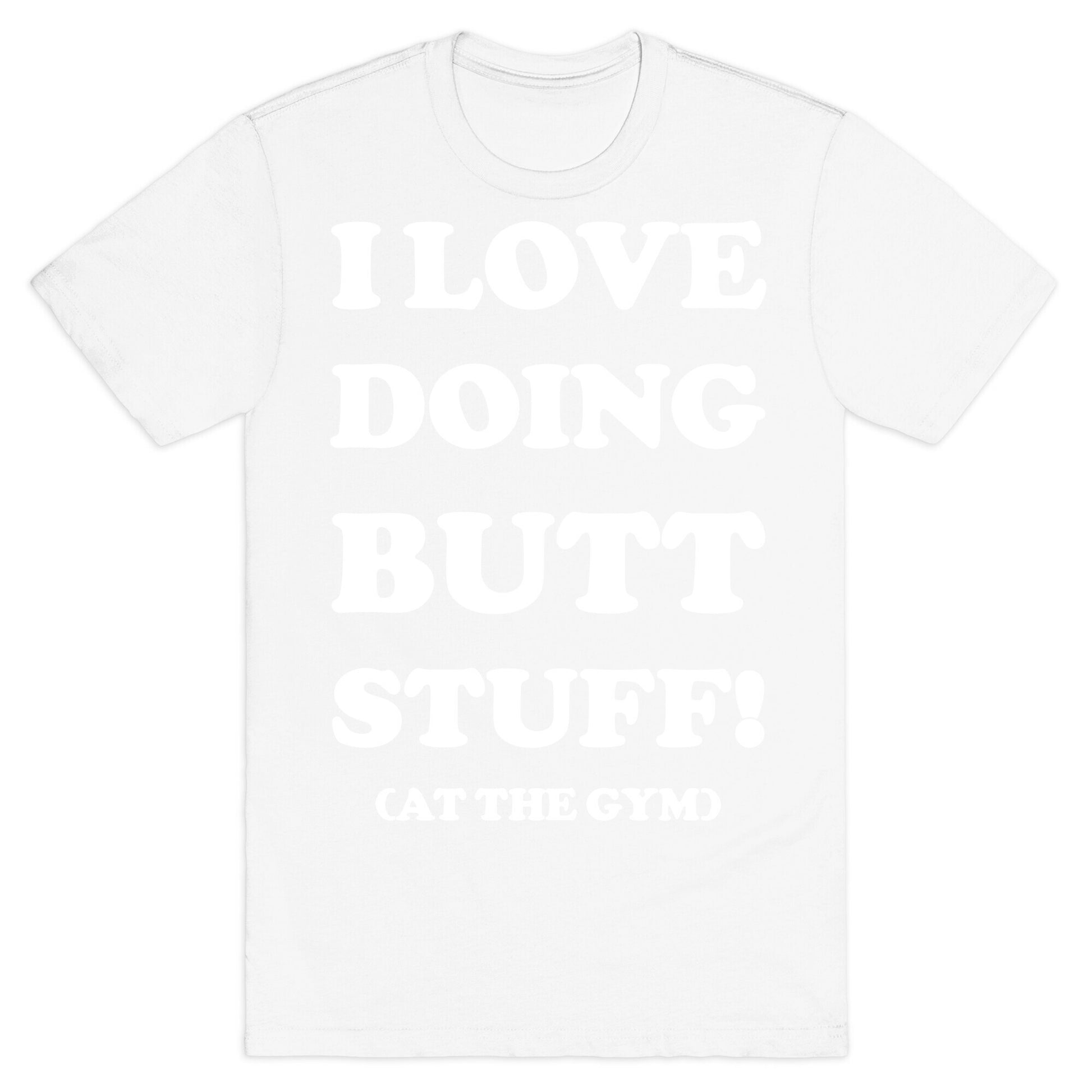 I Love Doing Butt Stuff At The Gym T-Shirt