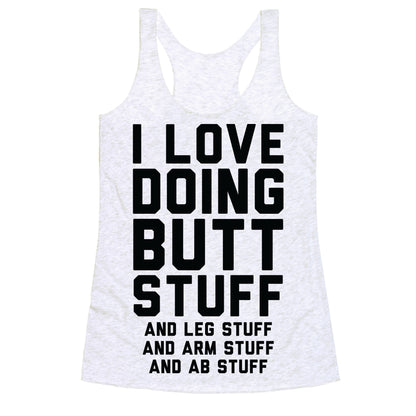 I Love Doing Butt Stuff and Leg Stuff And Arm Stuff and Ab Stuff Racerback Tank