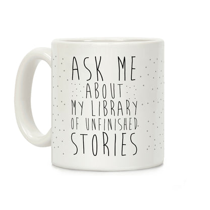 Ask Me About My Library of Unfinished Stories Coffee Mug