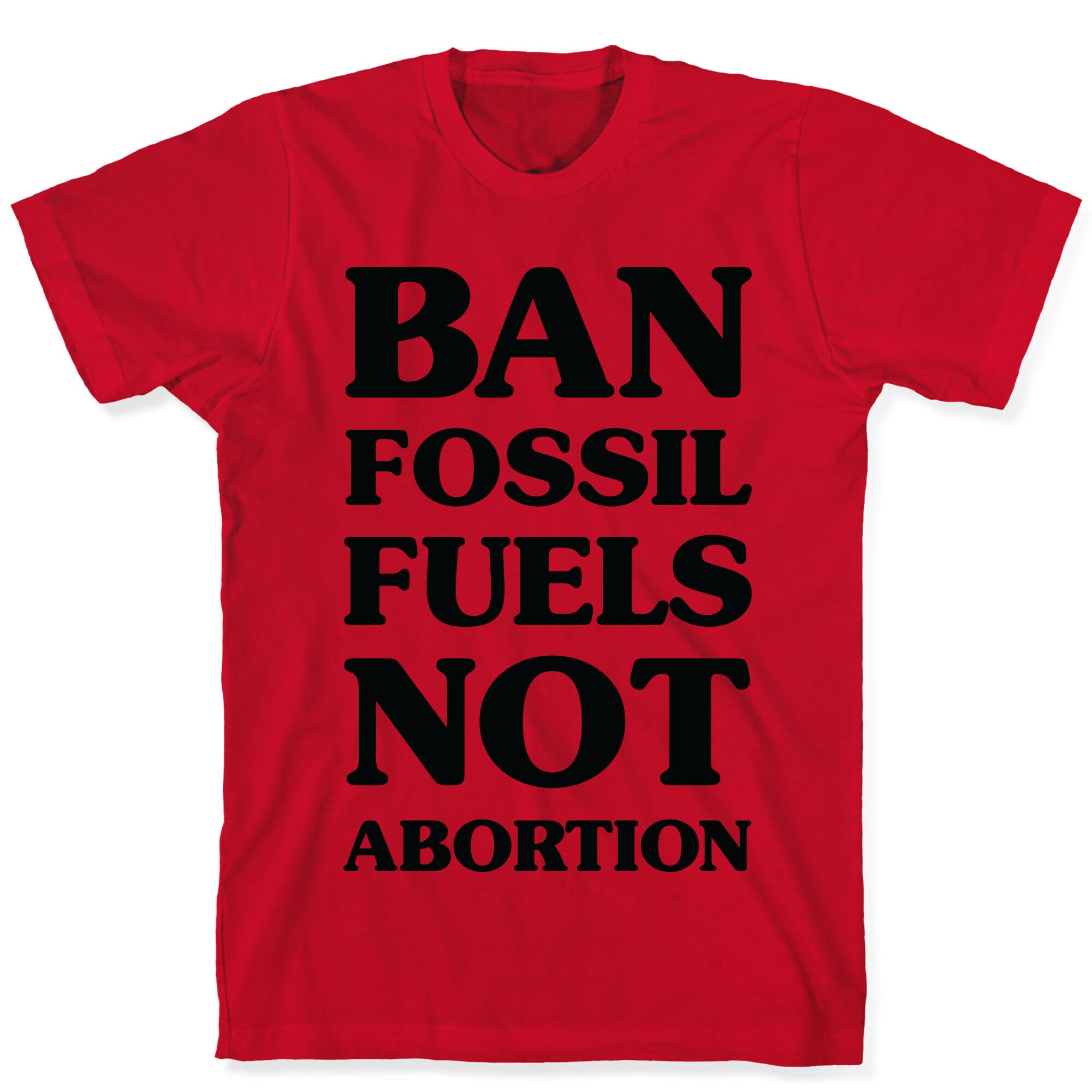 Ban Fossil Fuels Not Abortions T-Shirt