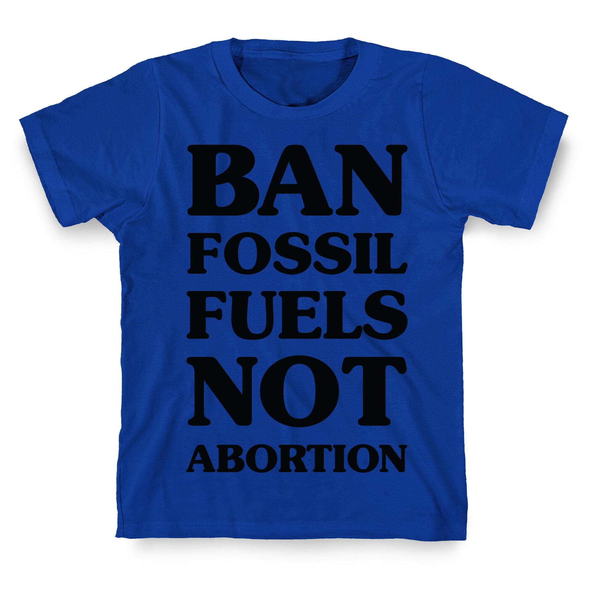 Ban Fossil Fuels Not Abortions T-Shirt