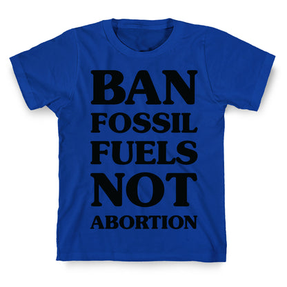 Ban Fossil Fuels Not Abortions T-Shirt