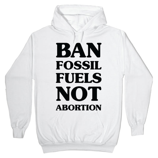 Ban Fossil Fuels Not Abortions Hoodie