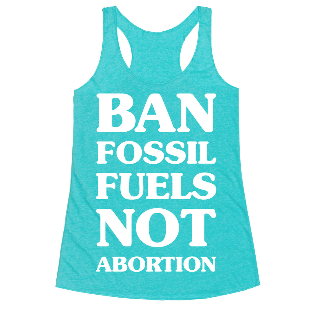 Ban Fossil Fuels Not Abortions Racerback Tank