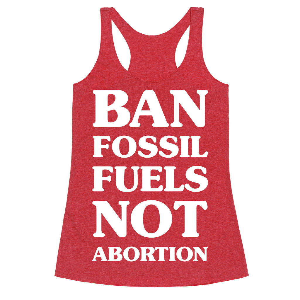 Ban Fossil Fuels Not Abortions Racerback Tank