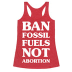 Ban Fossil Fuels Not Abortions Racerback Tank