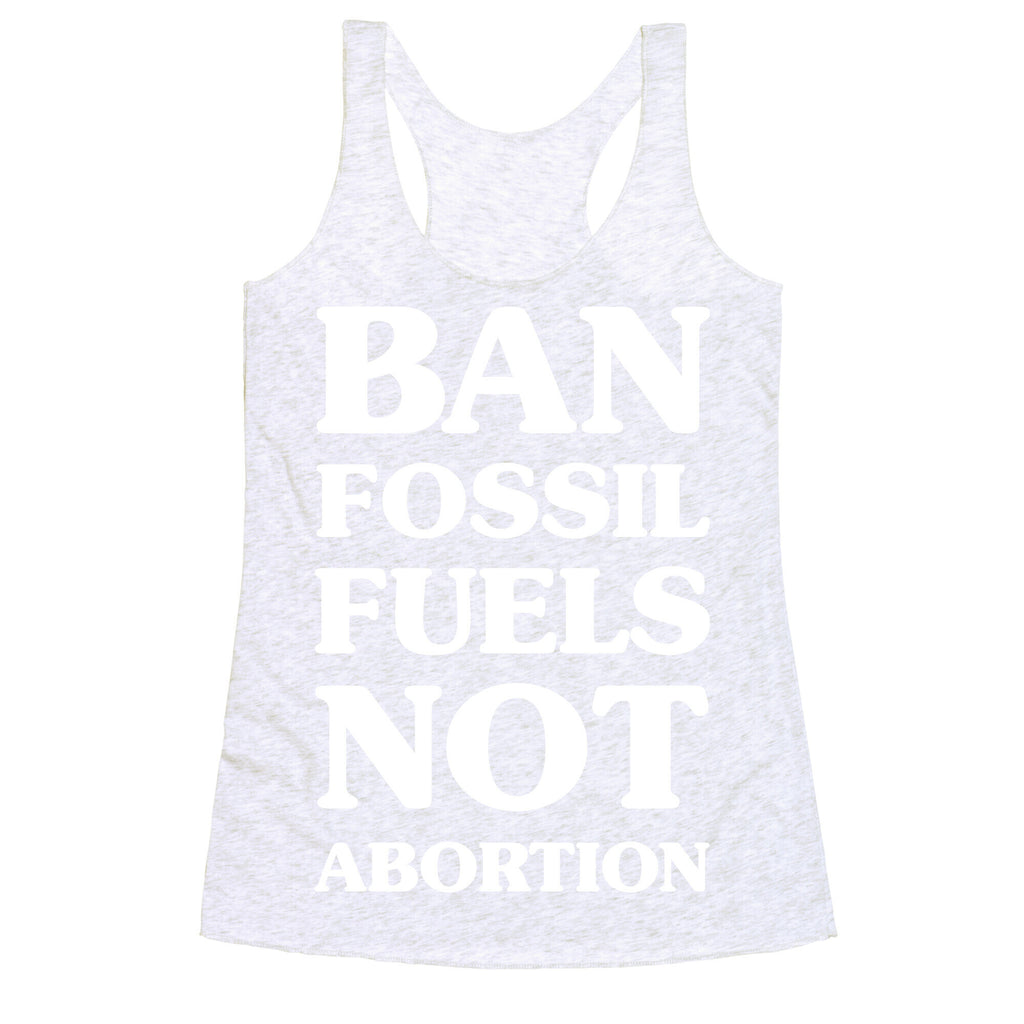Ban Fossil Fuels Not Abortions Racerback Tank