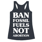 Ban Fossil Fuels Not Abortions Racerback Tank