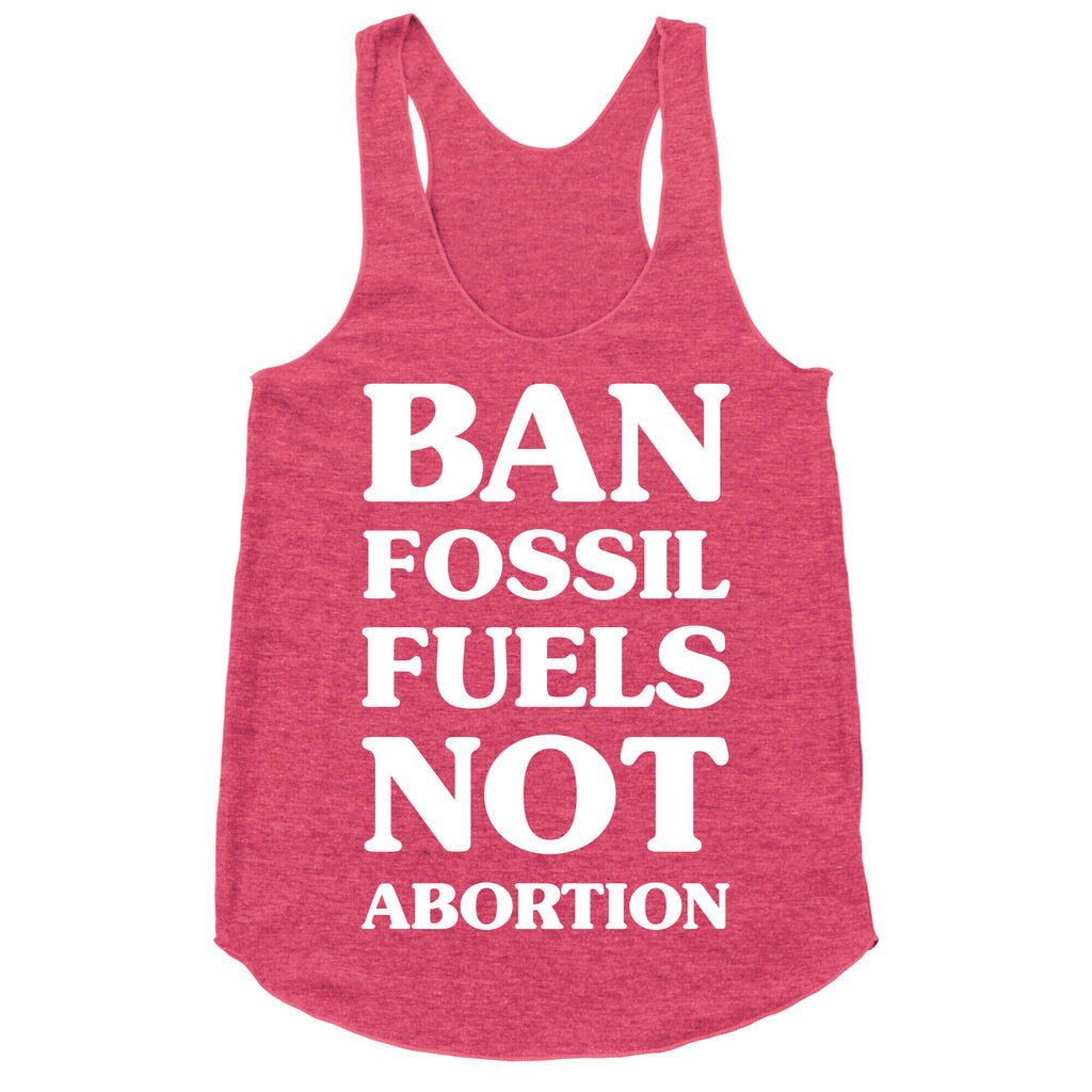 Ban Fossil Fuels Not Abortions Racerback Tank