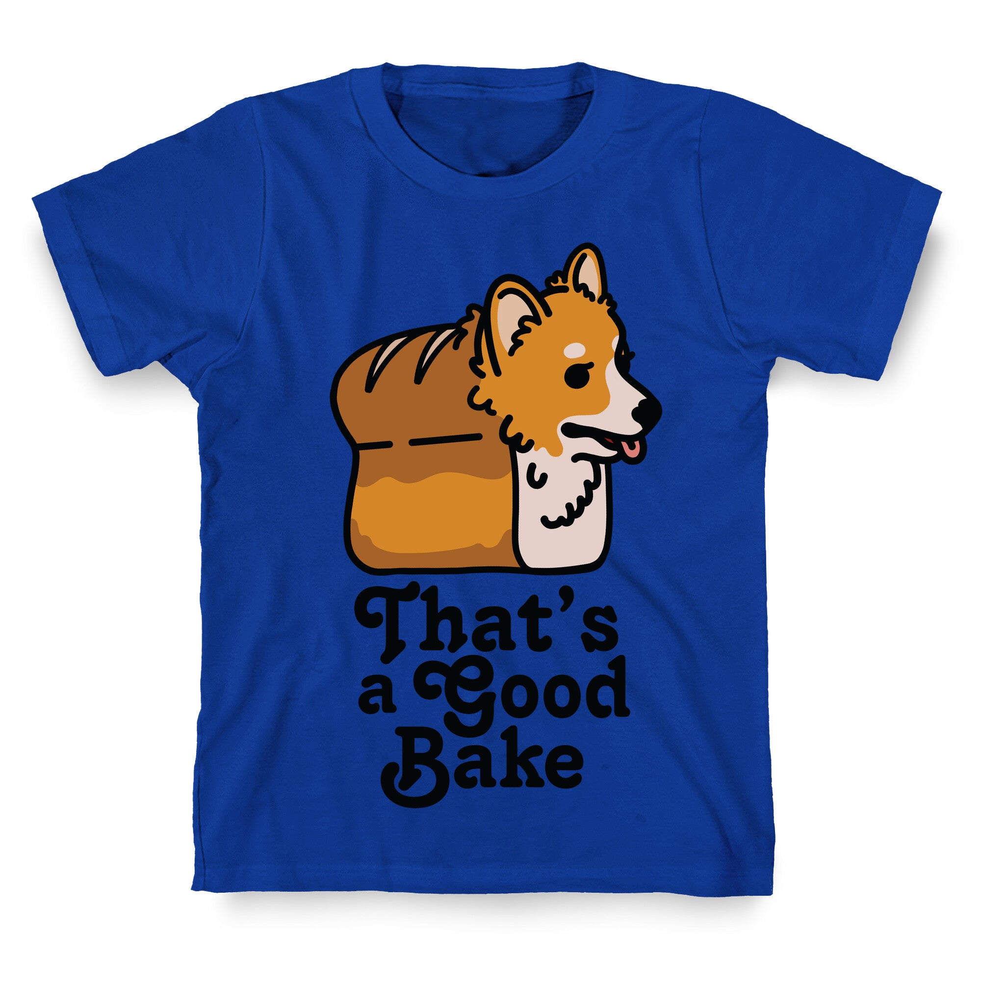That's a Good Bake Corgi Bread T-Shirt