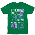 I Wish I Was A Time Lord So I Had Time To Read More Books T-Shirt