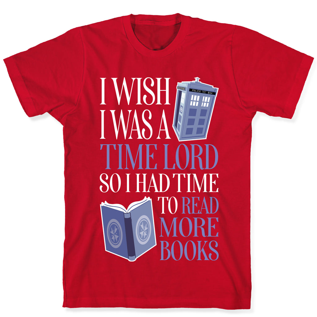 I Wish I Was A Time Lord So I Had Time To Read More Books T-Shirt