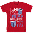 I Wish I Was A Time Lord So I Had Time To Read More Books T-Shirt