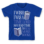 I Wish I Was A Time Lord So I Had Time To Read More Books T-Shirt