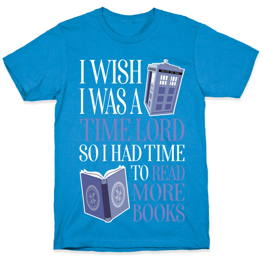 I Wish I Was A Time Lord So I Had Time To Read More Books T-Shirt