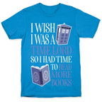 I Wish I Was A Time Lord So I Had Time To Read More Books T-Shirt