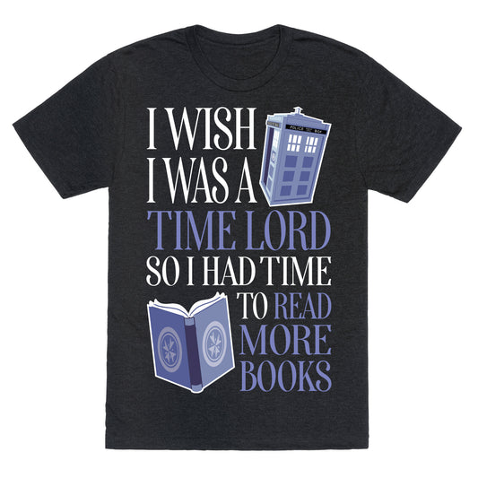 I Wish I Was A Time Lord So I Had Time To Read More Books Unisex Triblend Tee