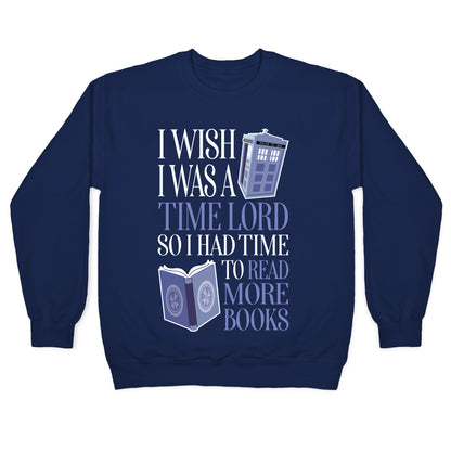 I Wish I Was A Time Lord So I Had Time To Read More Books Crewneck Sweatshirt