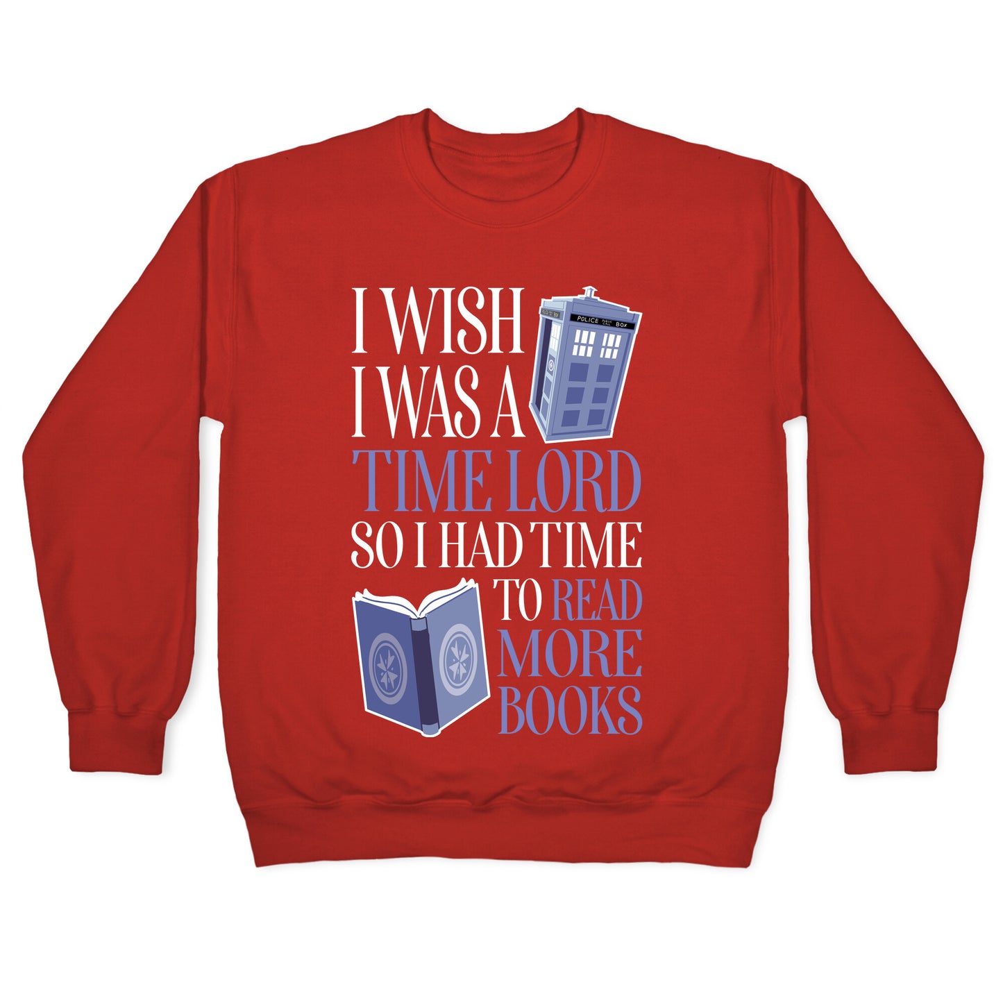 I Wish I Was A Time Lord So I Had Time To Read More Books Crewneck Sweatshirt