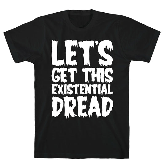 Let's Get This Existential Dread Parody White Print T-Shirt